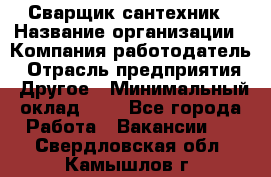 Сварщик-сантехник › Название организации ­ Компания-работодатель › Отрасль предприятия ­ Другое › Минимальный оклад ­ 1 - Все города Работа » Вакансии   . Свердловская обл.,Камышлов г.